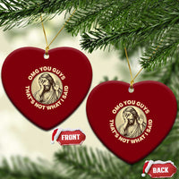 OMG You Guys That's Not What I Said Ceramic Ornament Funny Christian Jesus Faith Sarcastic Quote