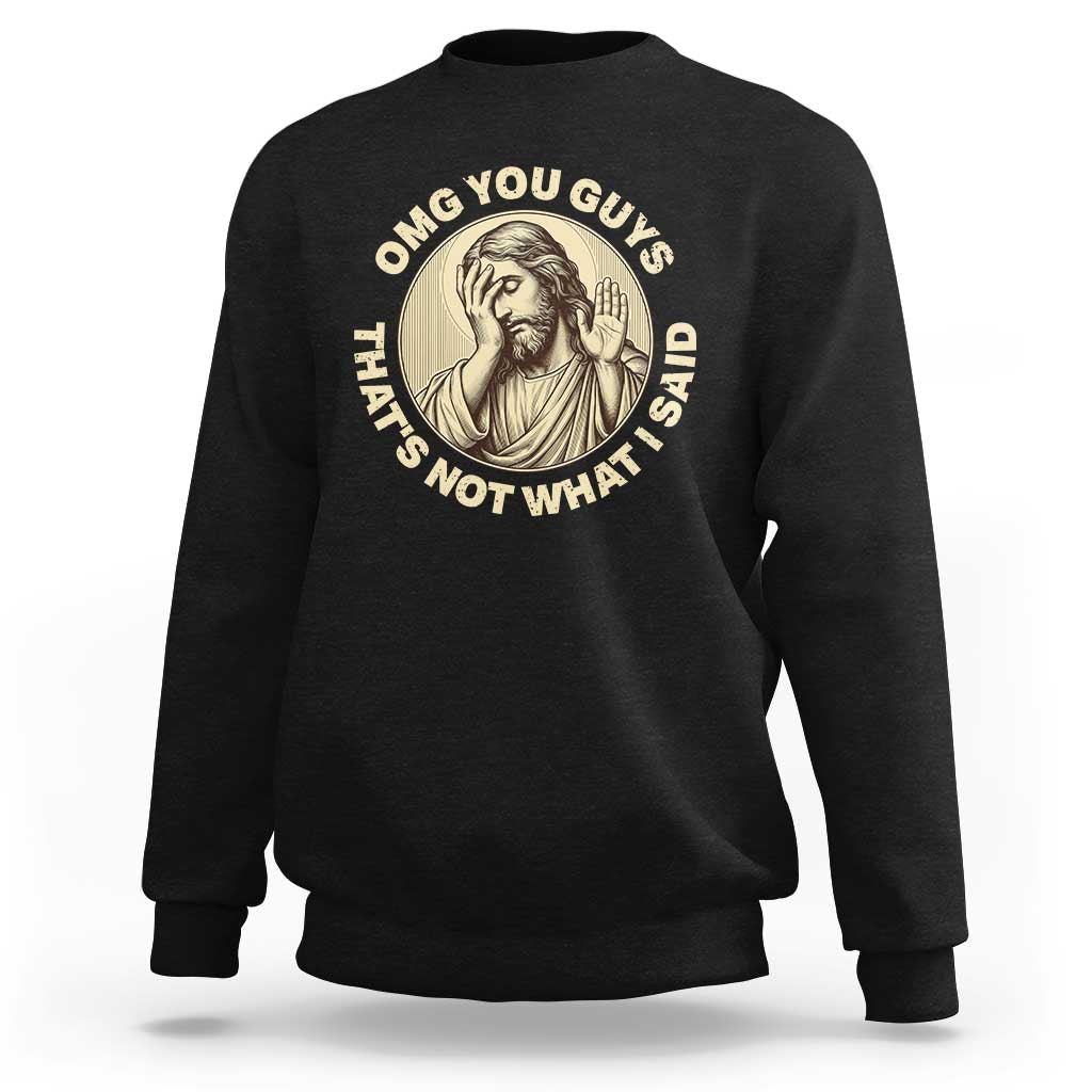 OMG You Guys That's Not What I Said Sweatshirt Funny Christian Jesus Faith Sarcastic Quote