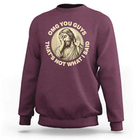 OMG You Guys That's Not What I Said Sweatshirt Funny Christian Jesus Faith Sarcastic Quote