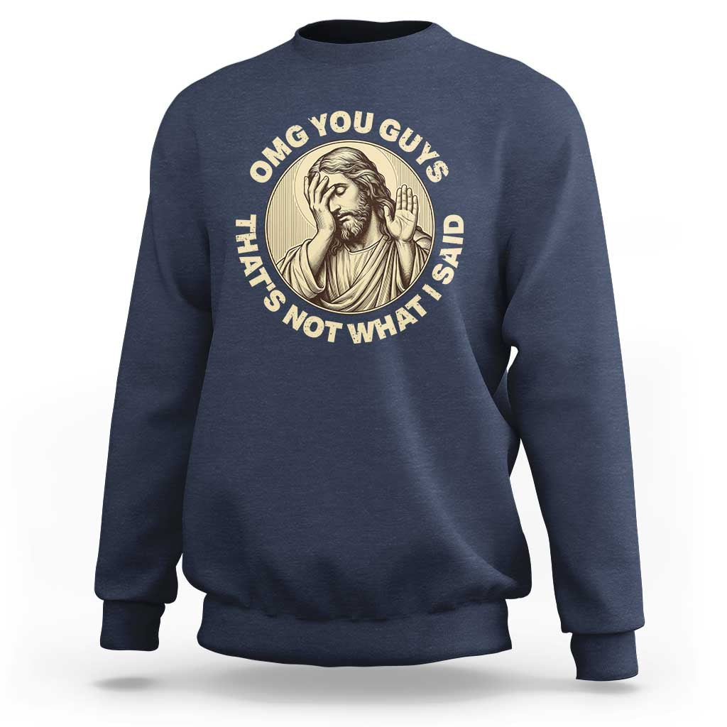 OMG You Guys That's Not What I Said Sweatshirt Funny Christian Jesus Faith Sarcastic Quote
