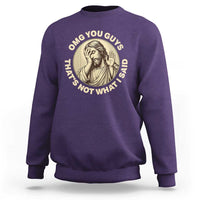 OMG You Guys That's Not What I Said Sweatshirt Funny Christian Jesus Faith Sarcastic Quote