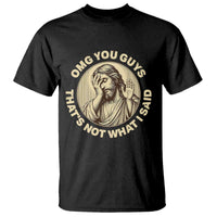 OMG You Guys That's Not What I Said T Shirt Funny Christian Jesus Faith Sarcastic Quote