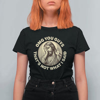 OMG You Guys That's Not What I Said T Shirt For Women Funny Christian Jesus Faith Sarcastic Quote