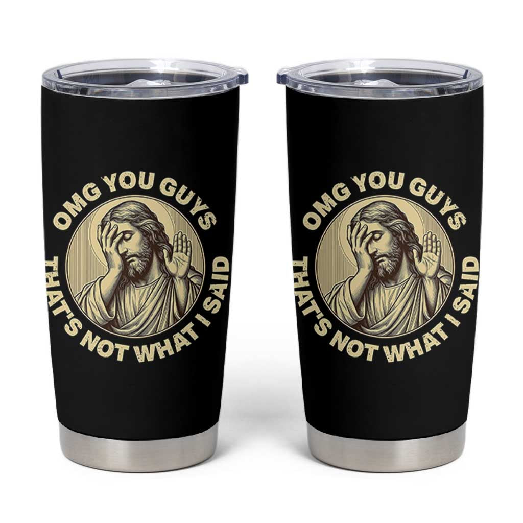 OMG You Guys That's Not What I Said Tumbler Cup Funny Christian Jesus Faith Sarcastic Quote