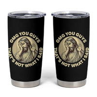 OMG You Guys That's Not What I Said Tumbler Cup Funny Christian Jesus Faith Sarcastic Quote