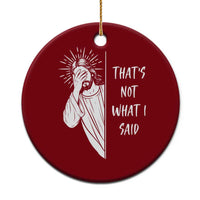 That's Not What I Said Ceramic Ornament Funny Christian Jesus Sarcastic Quote