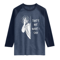 That's Not What I Said Raglan Shirt Funny Christian Jesus Sarcastic Quote