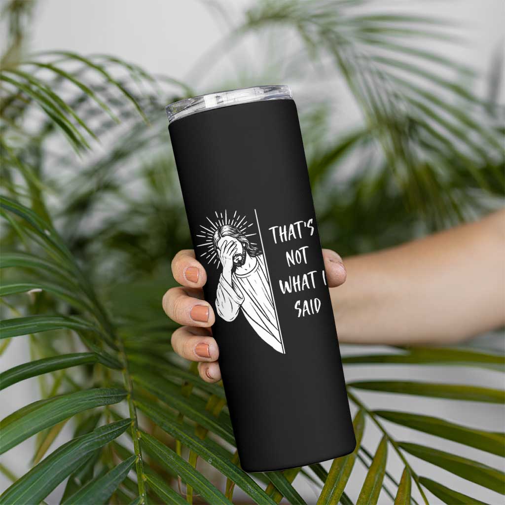 That's Not What I Said Skinny Tumbler Funny Christian Jesus Sarcastic Quote