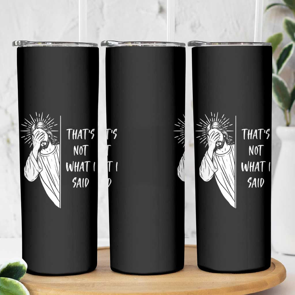 That's Not What I Said Skinny Tumbler Funny Christian Jesus Sarcastic Quote