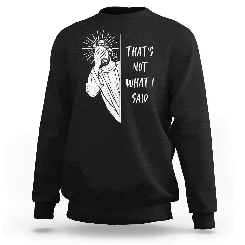 That's Not What I Said Sweatshirt Funny Christian Jesus Sarcastic Quote