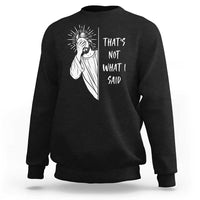 That's Not What I Said Sweatshirt Funny Christian Jesus Sarcastic Quote