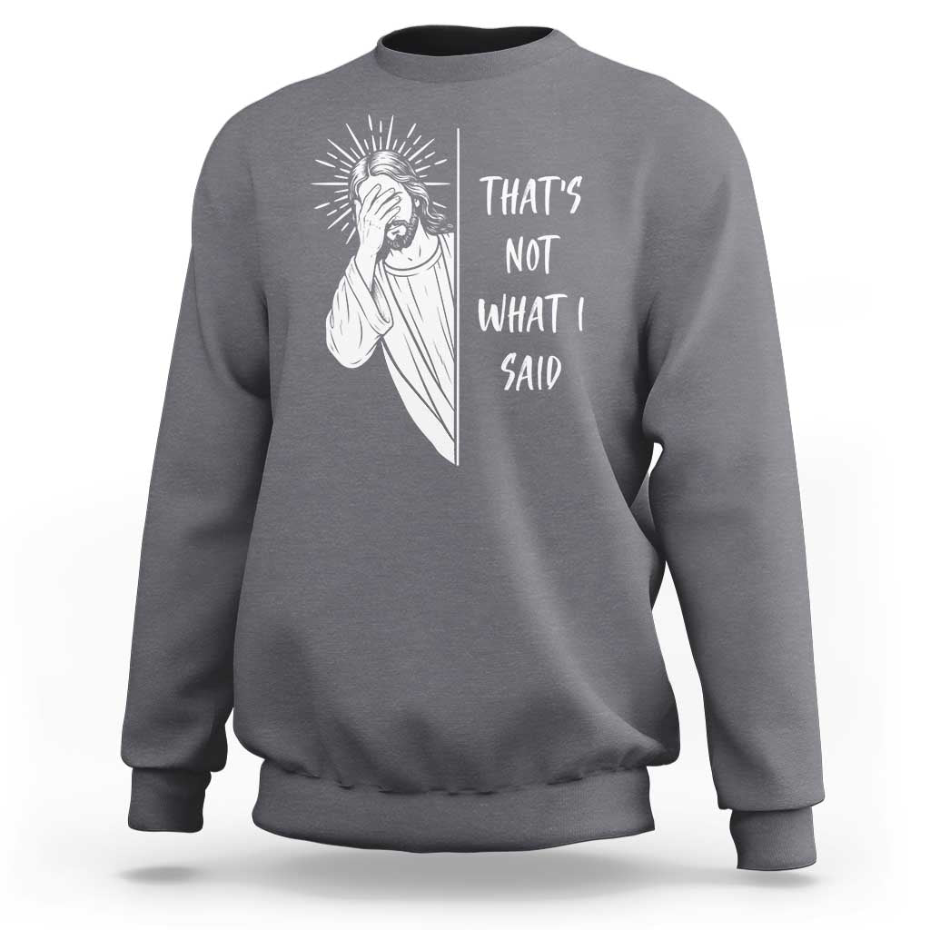 That's Not What I Said Sweatshirt Funny Christian Jesus Sarcastic Quote