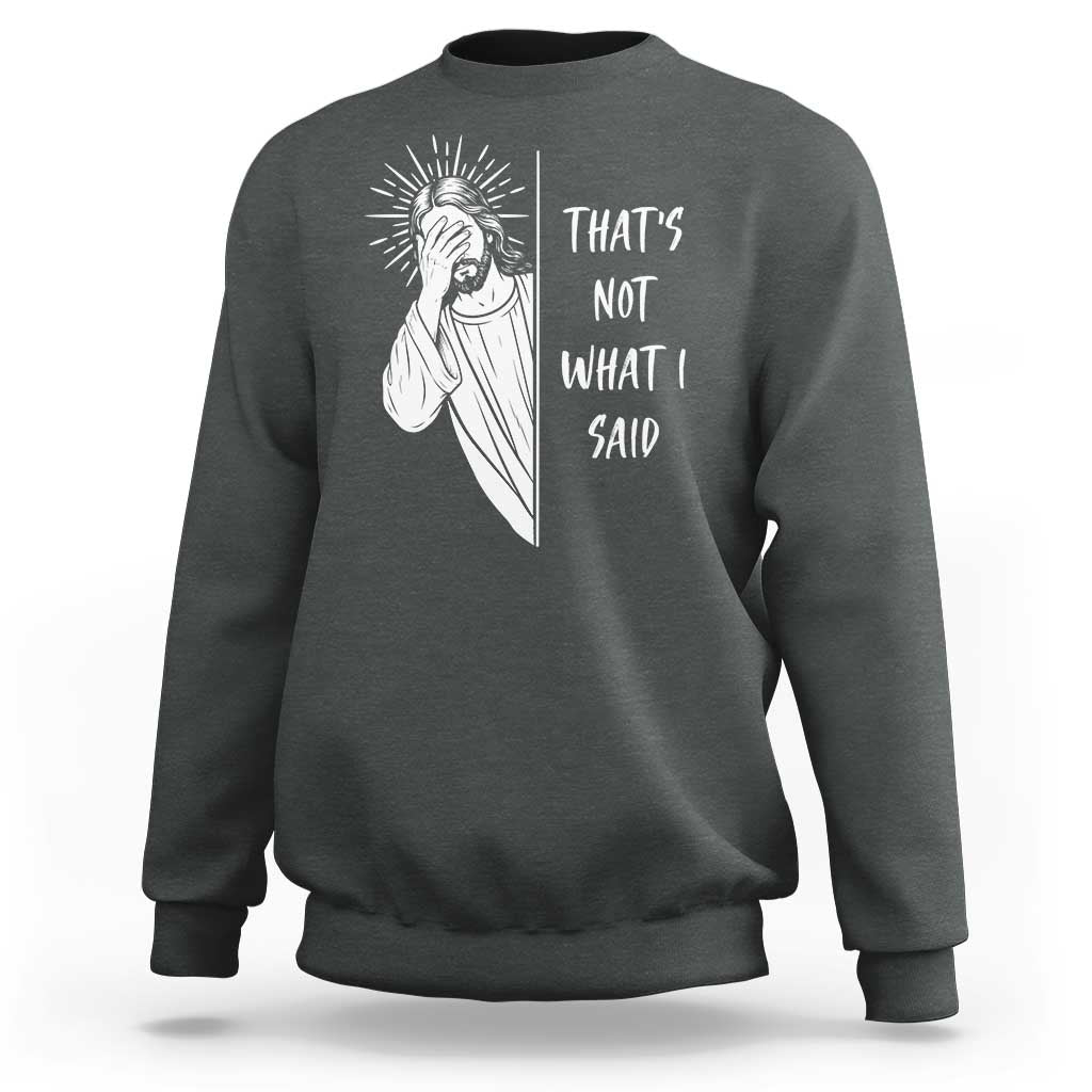 That's Not What I Said Sweatshirt Funny Christian Jesus Sarcastic Quote