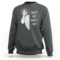 That's Not What I Said Sweatshirt Funny Christian Jesus Sarcastic Quote