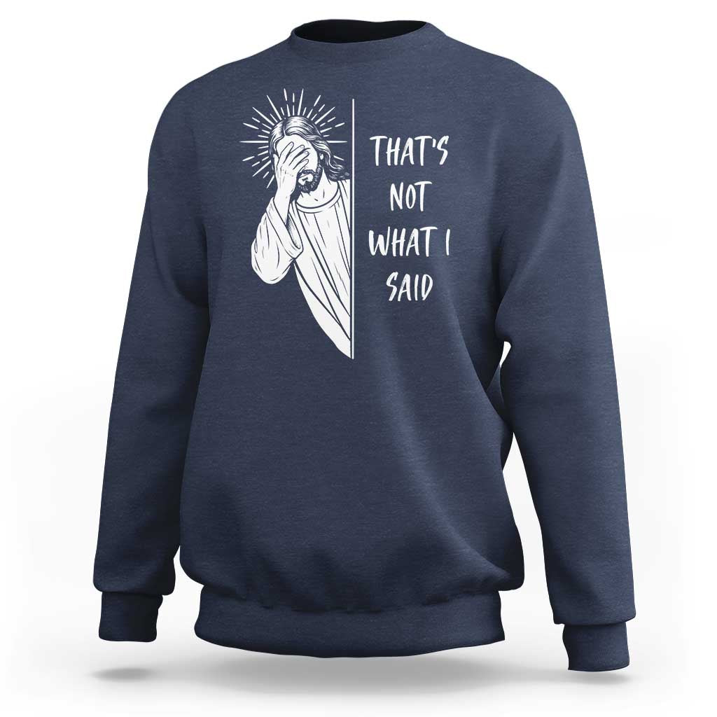 That's Not What I Said Sweatshirt Funny Christian Jesus Sarcastic Quote