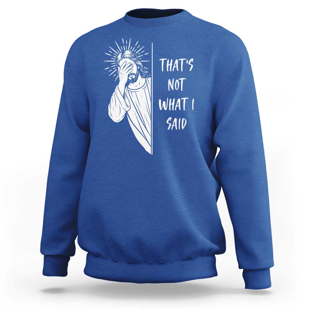 That's Not What I Said Sweatshirt Funny Christian Jesus Sarcastic Quote