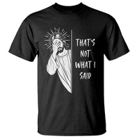 That's Not What I Said T Shirt Funny Christian Jesus Sarcastic Quote