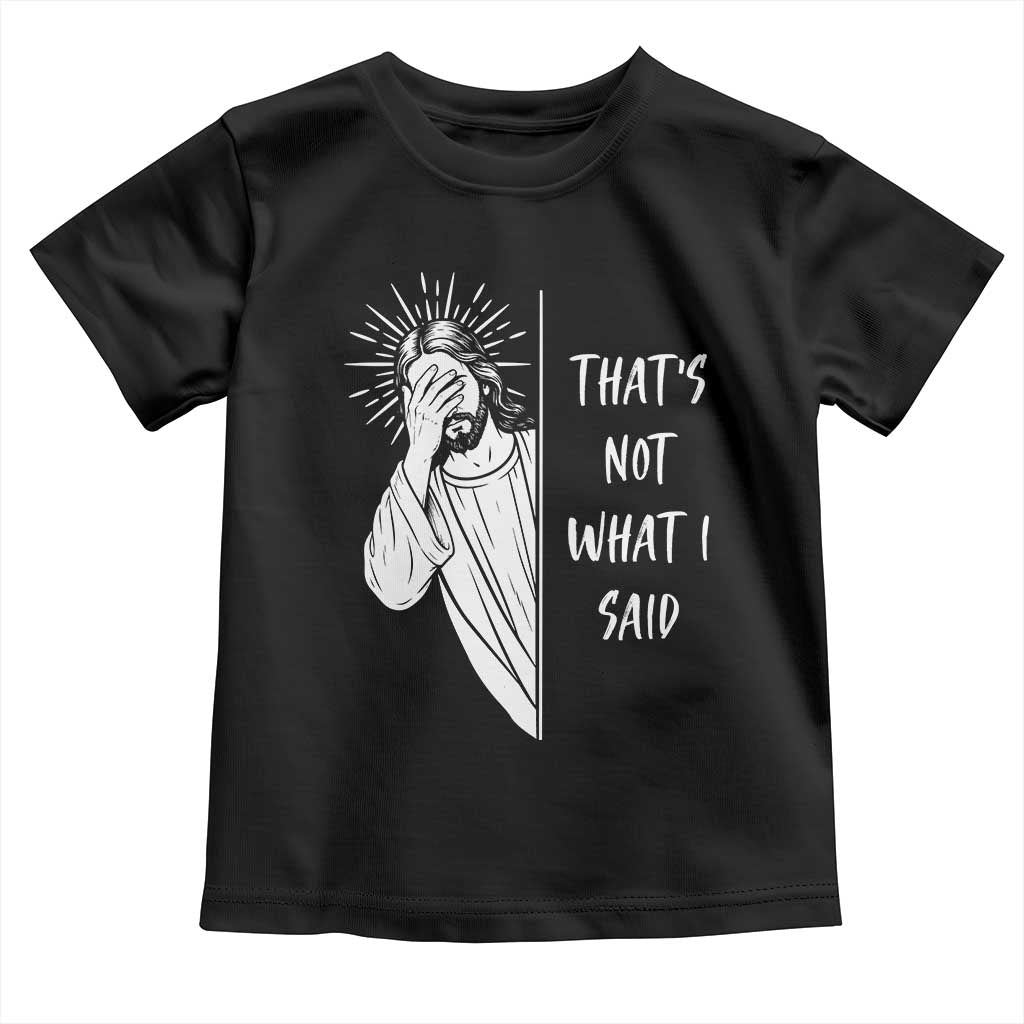 That's Not What I Said Toddler T Shirt Funny Christian Jesus Sarcastic Quote