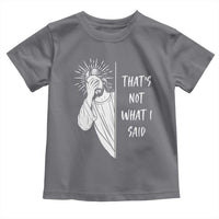 That's Not What I Said Toddler T Shirt Funny Christian Jesus Sarcastic Quote