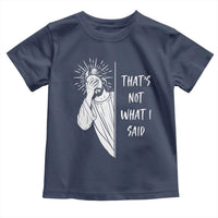 That's Not What I Said Toddler T Shirt Funny Christian Jesus Sarcastic Quote