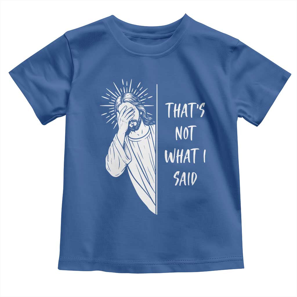 That's Not What I Said Toddler T Shirt Funny Christian Jesus Sarcastic Quote