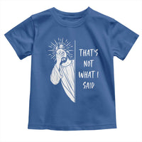 That's Not What I Said Toddler T Shirt Funny Christian Jesus Sarcastic Quote