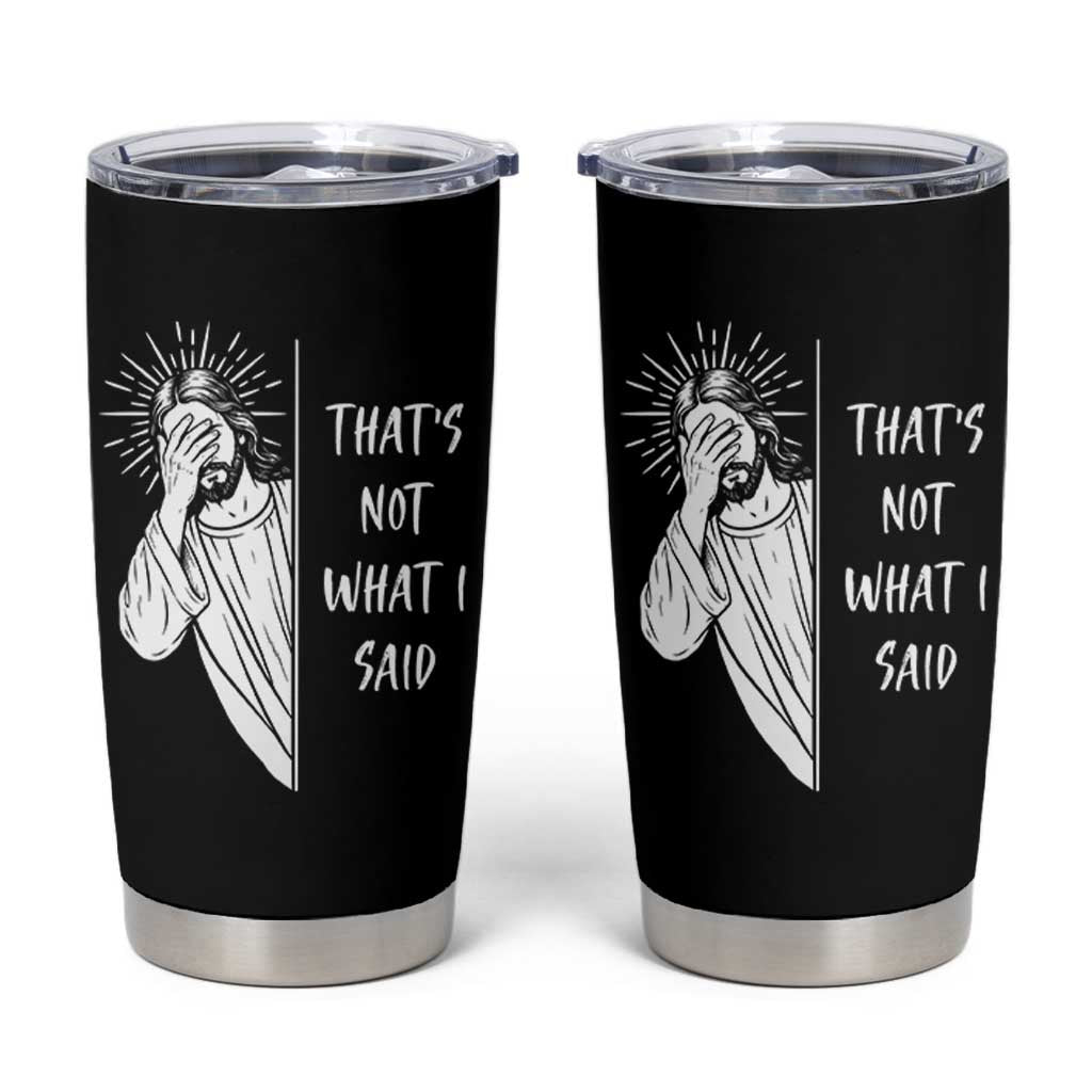 That's Not What I Said Tumbler Cup Funny Christian Jesus Sarcastic Quote