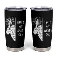 That's Not What I Said Tumbler Cup Funny Christian Jesus Sarcastic Quote