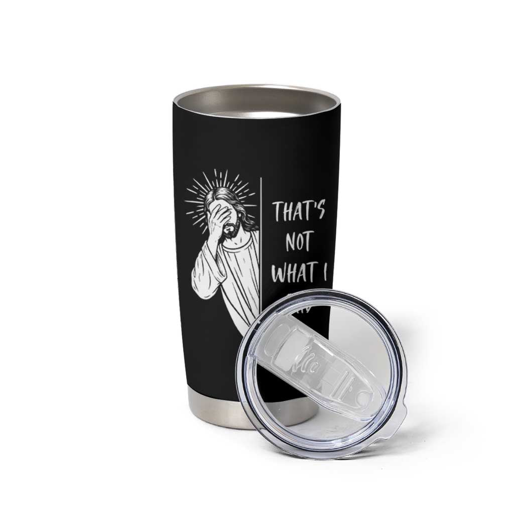 That's Not What I Said Tumbler Cup Funny Christian Jesus Sarcastic Quote