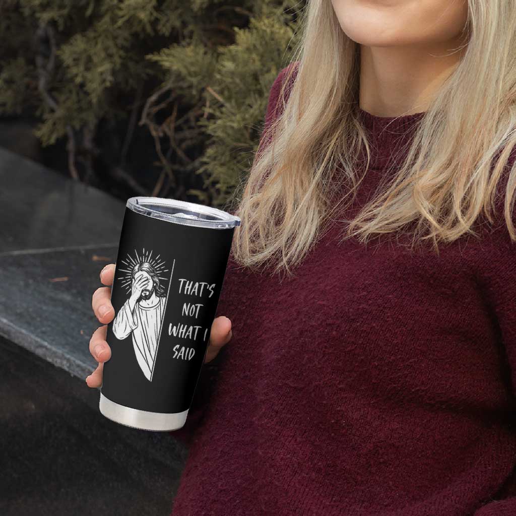 That's Not What I Said Tumbler Cup Funny Christian Jesus Sarcastic Quote
