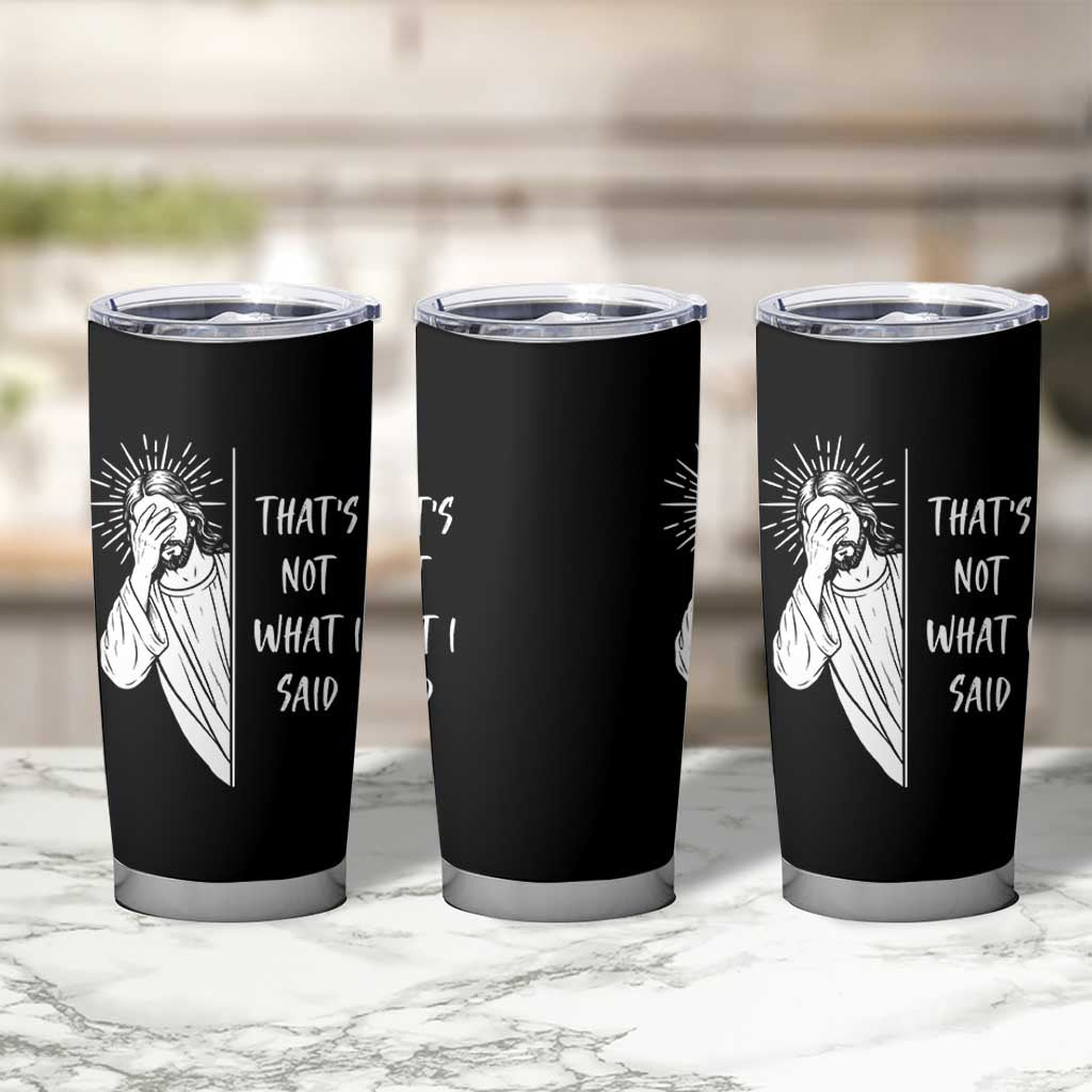 That's Not What I Said Tumbler Cup Funny Christian Jesus Sarcastic Quote