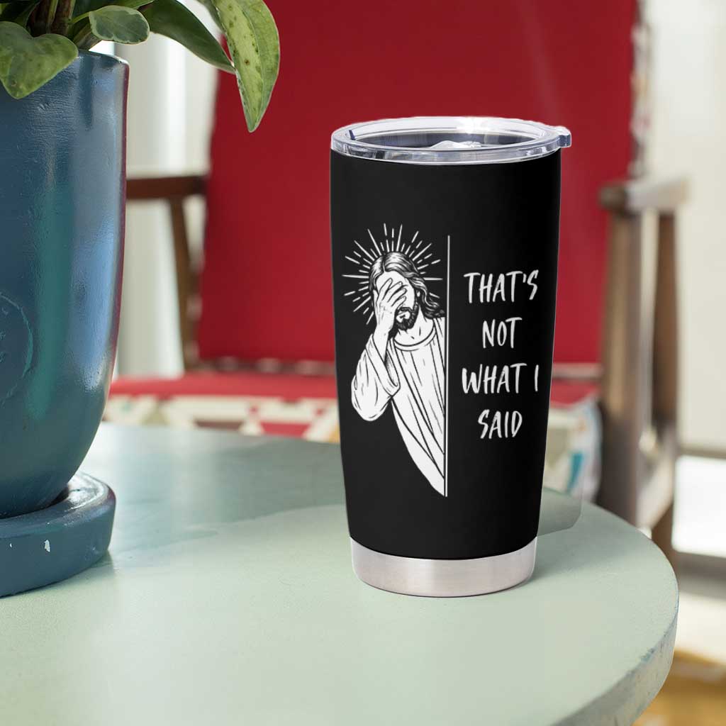 That's Not What I Said Tumbler Cup Funny Christian Jesus Sarcastic Quote