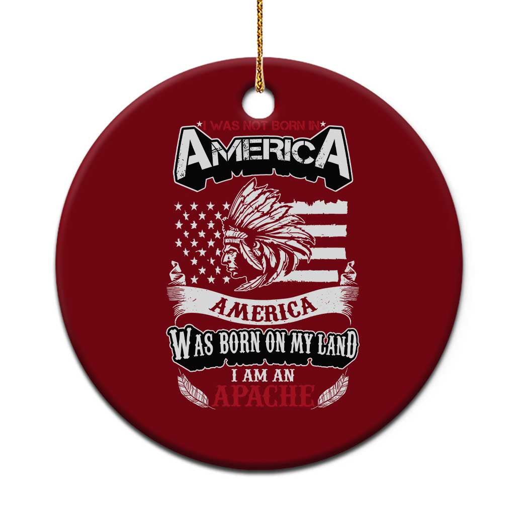Apache Tribe Native American Indian Pride Ceramic Ornament I Was Not Born In America