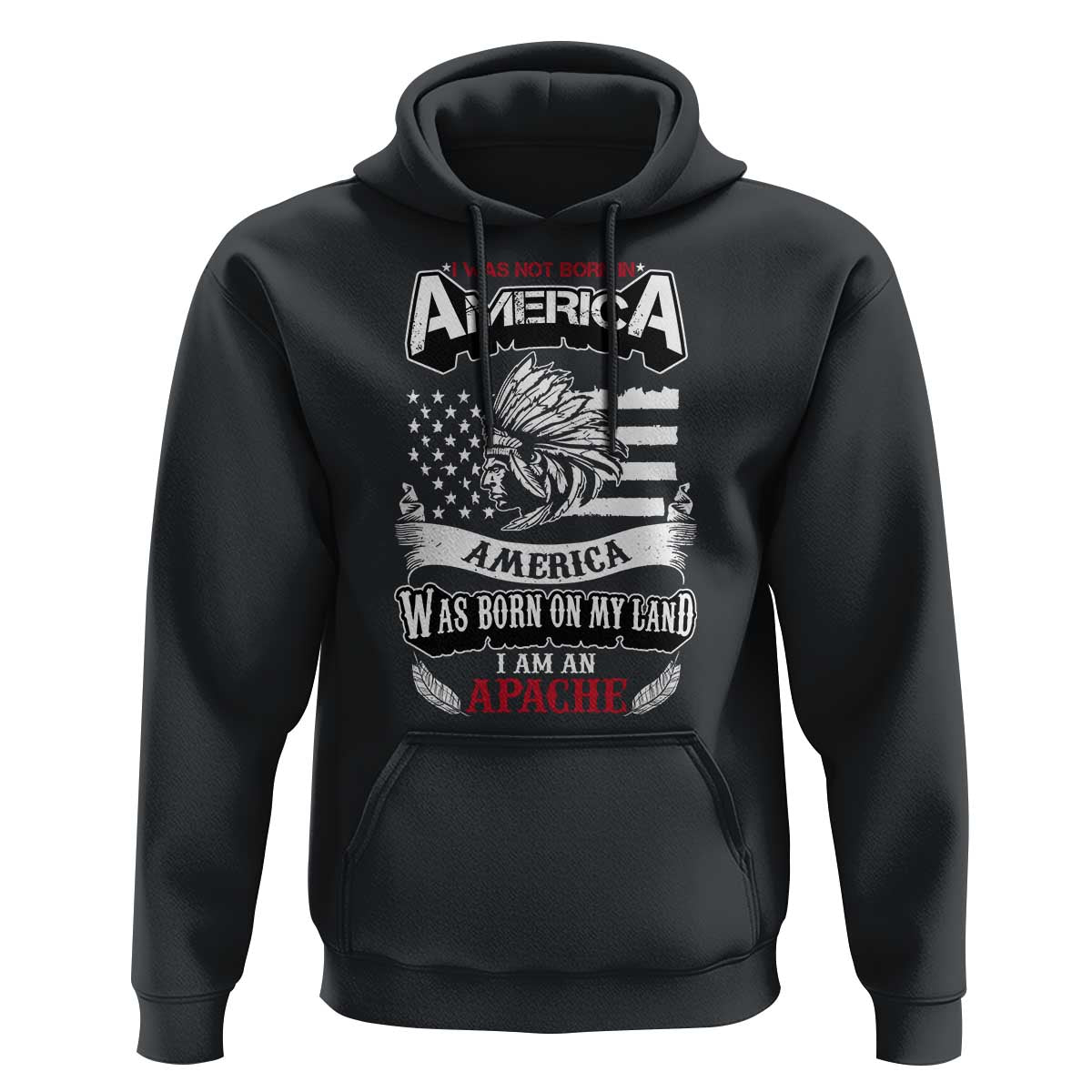 Apache Tribe Native American Indian Pride Hoodie I Was Not Born In America