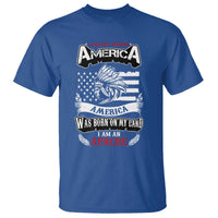 Apache Tribe Native American Indian Pride T Shirt I Was Not Born In America