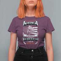 Apache Tribe Native American Indian Pride T Shirt For Women I Was Not Born In America