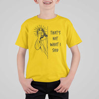 That's Not What I Said T Shirt For Kid Christian Jesus Faith Meme Quote