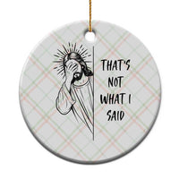 That's Not What I Said Ceramic Ornament Christian Jesus Faith Meme Quote