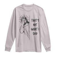 That's Not What I Said Long Sleeve Shirt Christian Jesus Faith Meme Quote