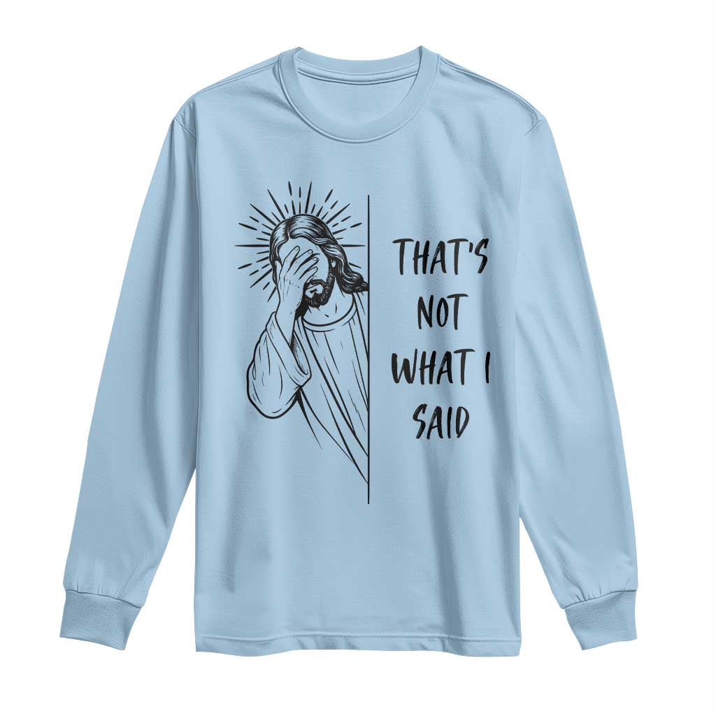 That's Not What I Said Long Sleeve Shirt Christian Jesus Faith Meme Quote
