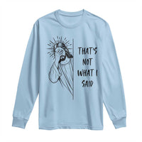 That's Not What I Said Long Sleeve Shirt Christian Jesus Faith Meme Quote
