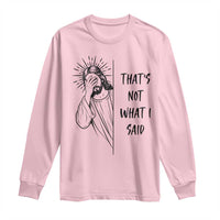 That's Not What I Said Long Sleeve Shirt Christian Jesus Faith Meme Quote