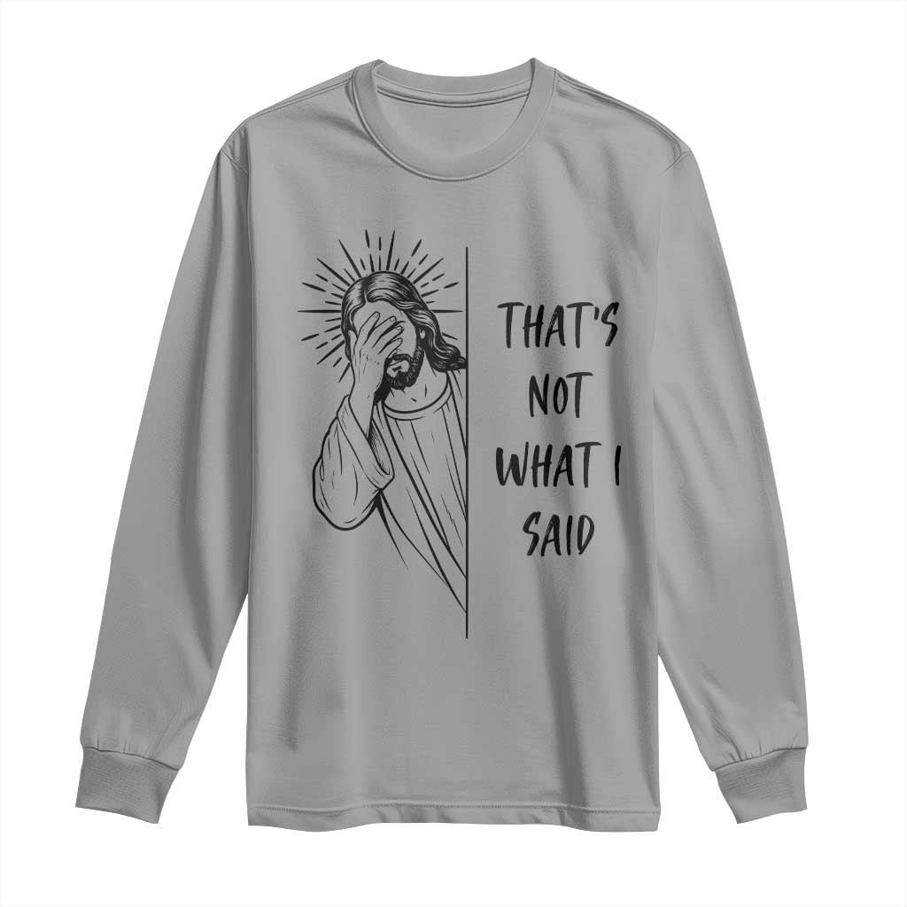 That's Not What I Said Long Sleeve Shirt Christian Jesus Faith Meme Quote