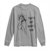 That's Not What I Said Long Sleeve Shirt Christian Jesus Faith Meme Quote