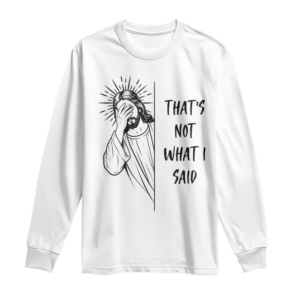 That's Not What I Said Long Sleeve Shirt Christian Jesus Faith Meme Quote
