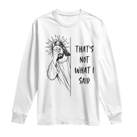 That's Not What I Said Long Sleeve Shirt Christian Jesus Faith Meme Quote