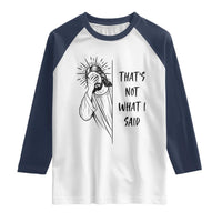 That's Not What I Said Raglan Shirt Christian Jesus Faith Meme Quote