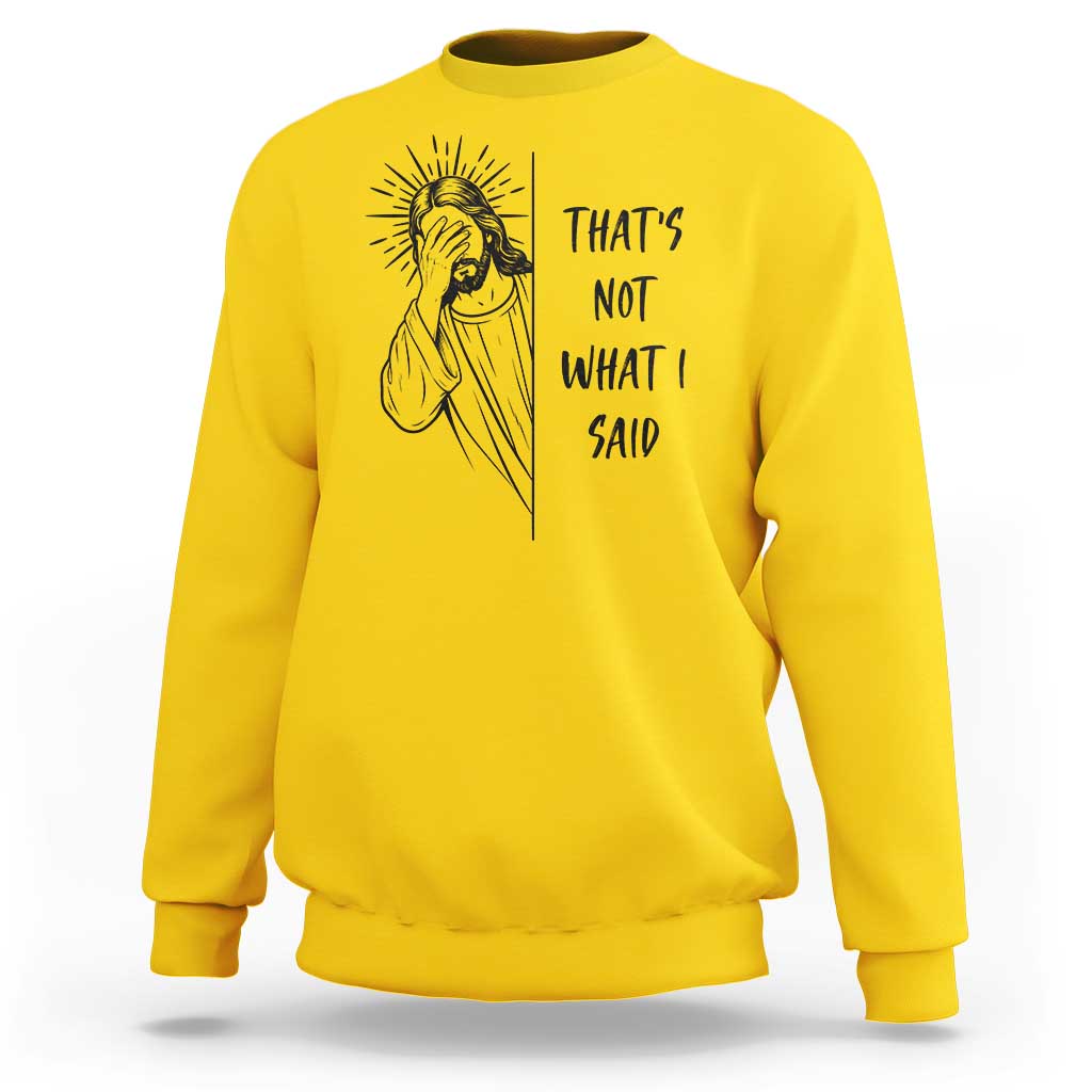 That's Not What I Said Sweatshirt Christian Jesus Faith Meme Quote