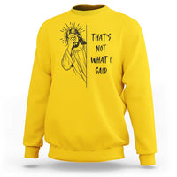 That's Not What I Said Sweatshirt Christian Jesus Faith Meme Quote