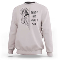That's Not What I Said Sweatshirt Christian Jesus Faith Meme Quote